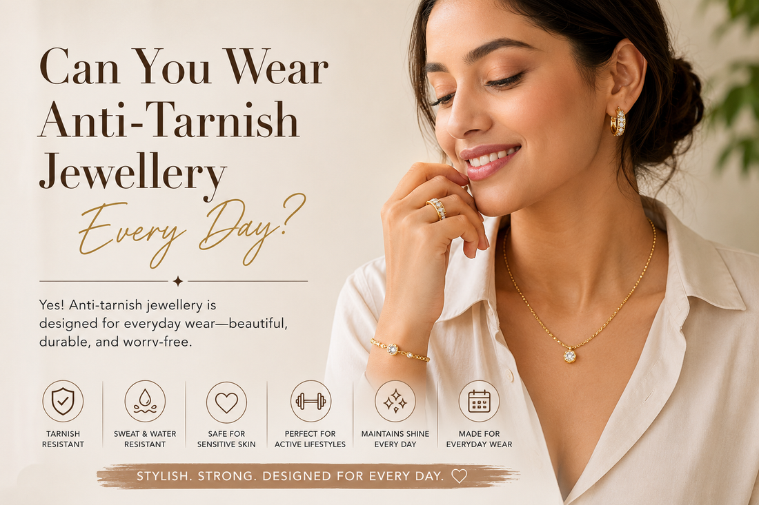 Can You Wear Anti-Tarnish Jewellery Every Day? Everything You Need to Know